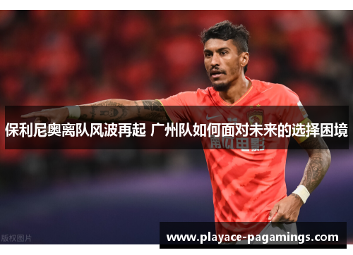 保利尼奥离队风波再起 广州队如何面对未来的选择困境