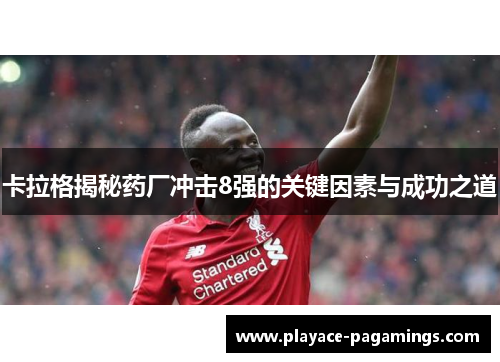 卡拉格揭秘药厂冲击8强的关键因素与成功之道