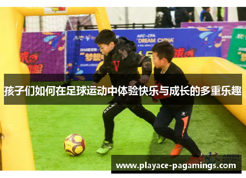 孩子们如何在足球运动中体验快乐与成长的多重乐趣