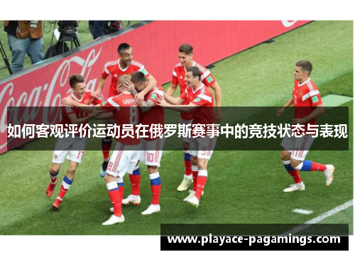 如何客观评价运动员在俄罗斯赛事中的竞技状态与表现