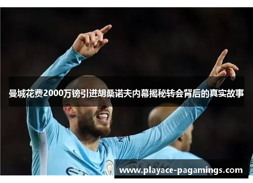 曼城花费2000万镑引进胡桑诺夫内幕揭秘转会背后的真实故事
