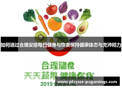 如何通过合理安排每日健身与饮食保持健康体态与充沛精力