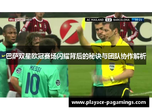 巴萨双星欧冠赛场闪耀背后的秘诀与团队协作解析