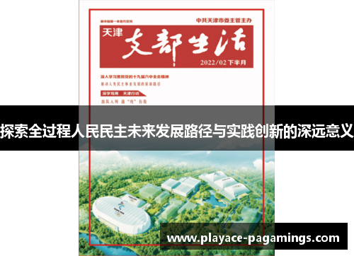 探索全过程人民民主未来发展路径与实践创新的深远意义