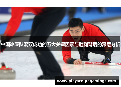 中国冰壶队混双成功的五大关键因素与胜利背后的深层分析