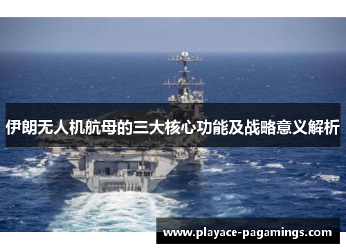 伊朗无人机航母的三大核心功能及战略意义解析