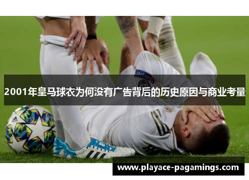 2001年皇马球衣为何没有广告背后的历史原因与商业考量