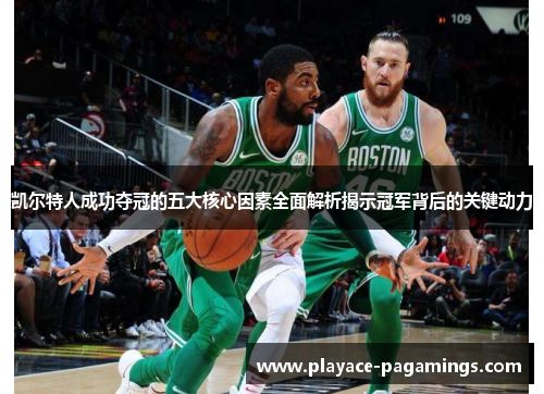 凯尔特人成功夺冠的五大核心因素全面解析揭示冠军背后的关键动力