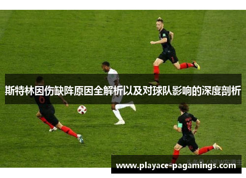 斯特林因伤缺阵原因全解析以及对球队影响的深度剖析