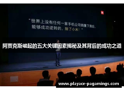 阿贾克斯崛起的五大关键因素揭秘及其背后的成功之道