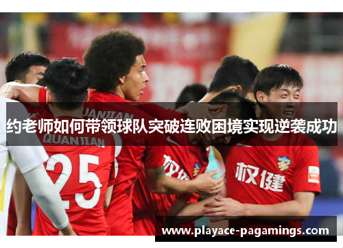 约老师如何带领球队突破连败困境实现逆袭成功